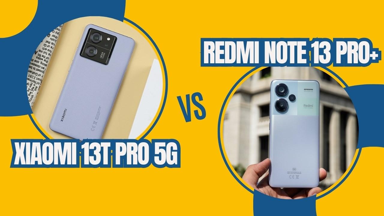 So sánh Xiaomi 13T Pro 5G và Redmi Note 13 Pro+