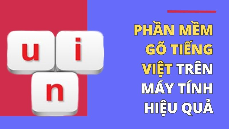 7 Phần mềm gõ tiếng Việt trên máy tính hiệu quả và thông dụng nhất