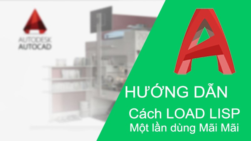 Cách Load Lisp trong CAD một lần dùng nhiều lần