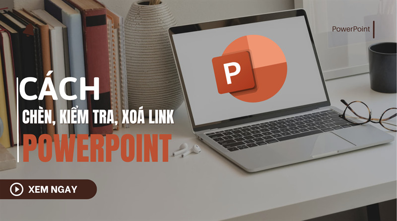 Cách tạo, chèn, xoá liên kết trong PowerPoint