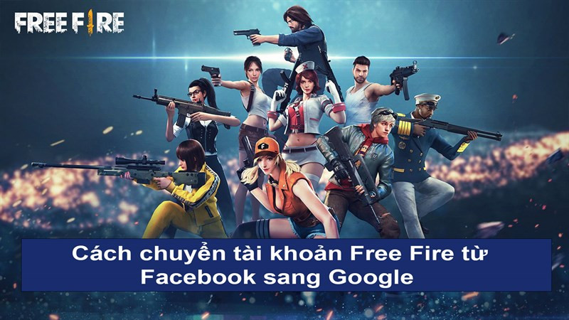 Chuyển tài khoản Free Fire từ Facebook sang Google