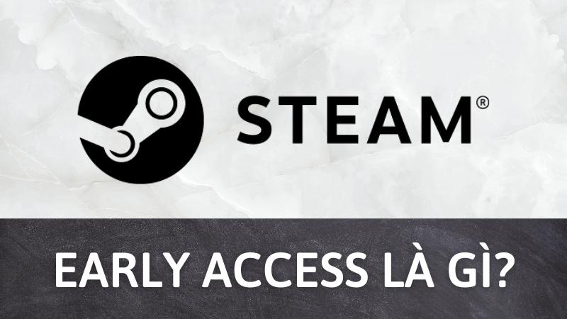 Early Access là gì? Tất tần tật về Early Access trong thế giới game