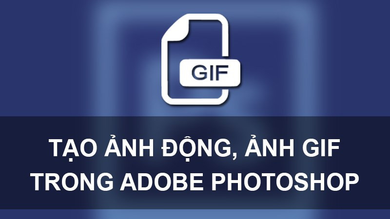 Tạo ảnh GIF động bằng Photoshop