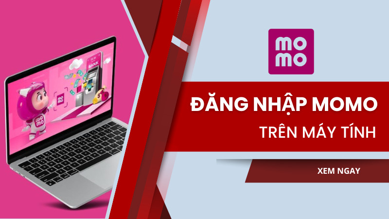 Hướng Dẫn Đăng Nhập MoMo Trên Máy Tính Đơn Giản Nhất 2023