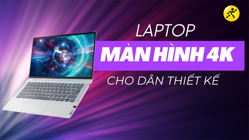 Tổng hợp 3 mẫu laptop màn hình 4K cho dân thiết kế, dựng phim tốt nhất 2023