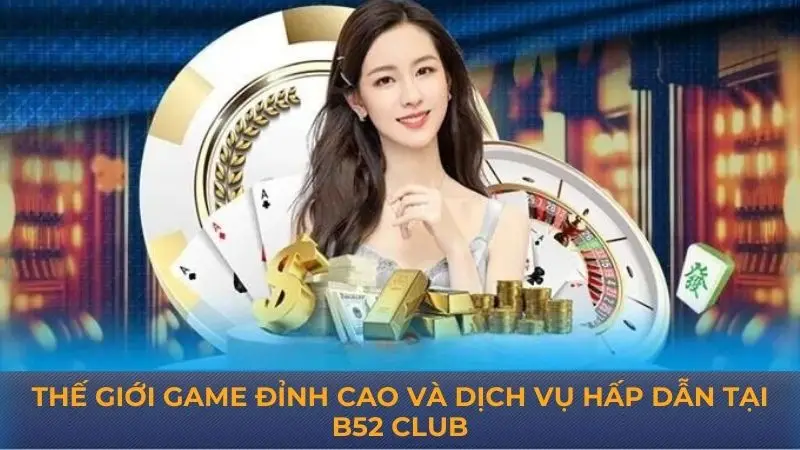 B52 Club – Những điều cần biết khi giải trí đổi thưởng