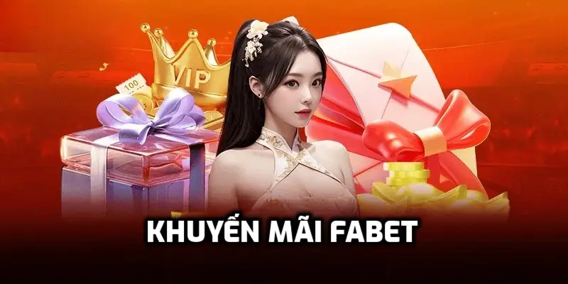 Khuyến mãi Fabet – Những ưu đãi hấp dẫn không thể bỏ qua