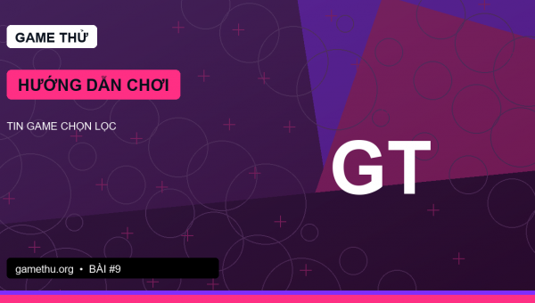 Hướng dẫn chơi game hiệu quả: xây nền tảng trước khi chạy theo mẹo nhanh